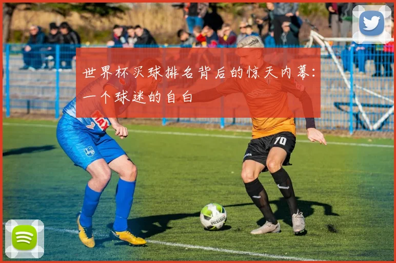 世界杯买球排名背后的惊天内幕：一个球迷的自白