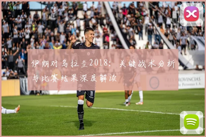 伊朗对乌拉圭2018：关键战术分析与比赛结果深度解读