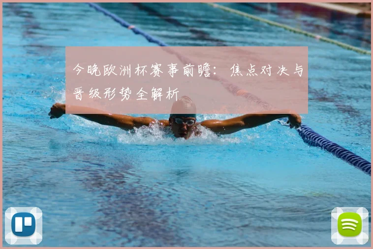 今晚欧洲杯赛事前瞻:焦点对决与晋级形势全解析
