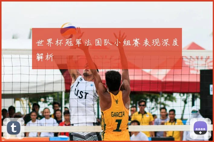 世界杯冠军法国队小组赛表现深度解析