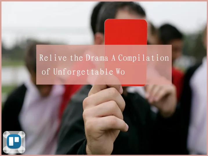 Relive the Drama A Compilation of Unforgettable Wo