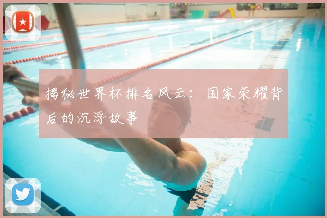 揭秘世界杯排名风云:国家荣耀背后的沉浮故事
