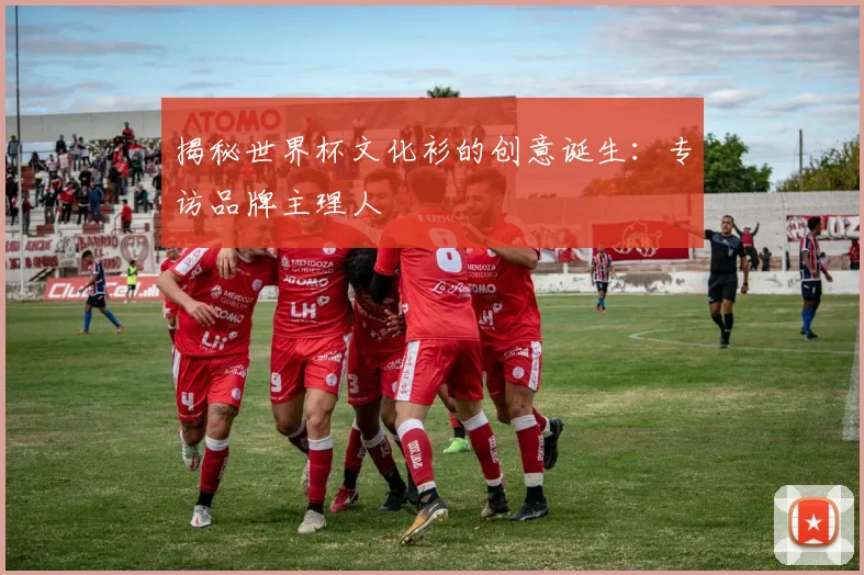 揭秘世界杯文化衫的创意诞生：专访品牌主理人